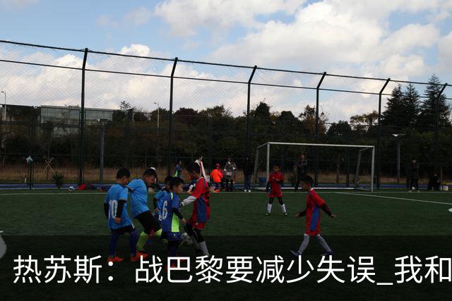 热苏斯：战巴黎要减少失误 我和内马尔相互尊重